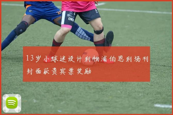 13岁小球迷设计利物浦伯恩利场刊封面获贵宾票奖励