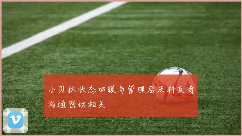 小贝林状态回暖与管理层及科瓦奇沟通密切相关