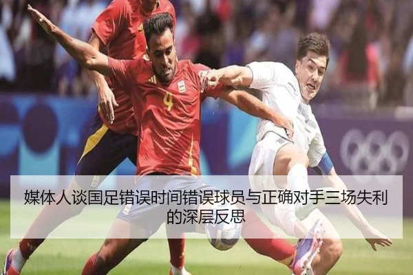 媒体人谈国足错误时间错误球员与正确对手三场失利的深层反思 - MILANSPORT